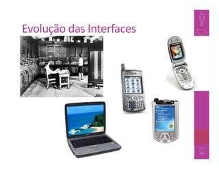 Evolução das Interfaces




                               Barbosa
                          30    e Silva
                                 2010
 