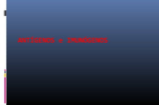 ANTÍGENOS e IMUNÓGENOS
 