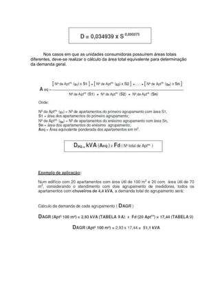 Nos casos em que as unidades consumidoras possuírem áreas totais
diferentes, deve-se realizar o cálculo da área total equivalente para determinação
da demanda geral.
 