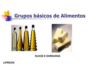 ÓLEOS E GORDURAS
LIPÍDEOS
 
