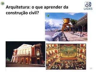 10	
  
Arquitetura:	
  o	
  que	
  aprender	
  da	
  
construção	
  civil?	
  
 