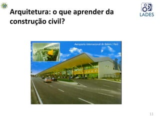 11	
  
Arquitetura:	
  o	
  que	
  aprender	
  da	
  
construção	
  civil?	
  
 