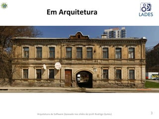 3	
  Arquitetura	
  de	
  SoAware	
  (baseado	
  nos	
  slides	
  do	
  profr	
  Rodrigo	
  Quites)	
  
Em	
  Arquitetura	
  
 
