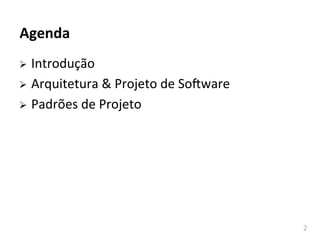 2	
  
Agenda	
  
Ø Introdução	
  
Ø Arquitetura	
  &	
  Projeto	
  de	
  SoAware	
  
Ø Padrões	
  de	
  Projeto	
  
 