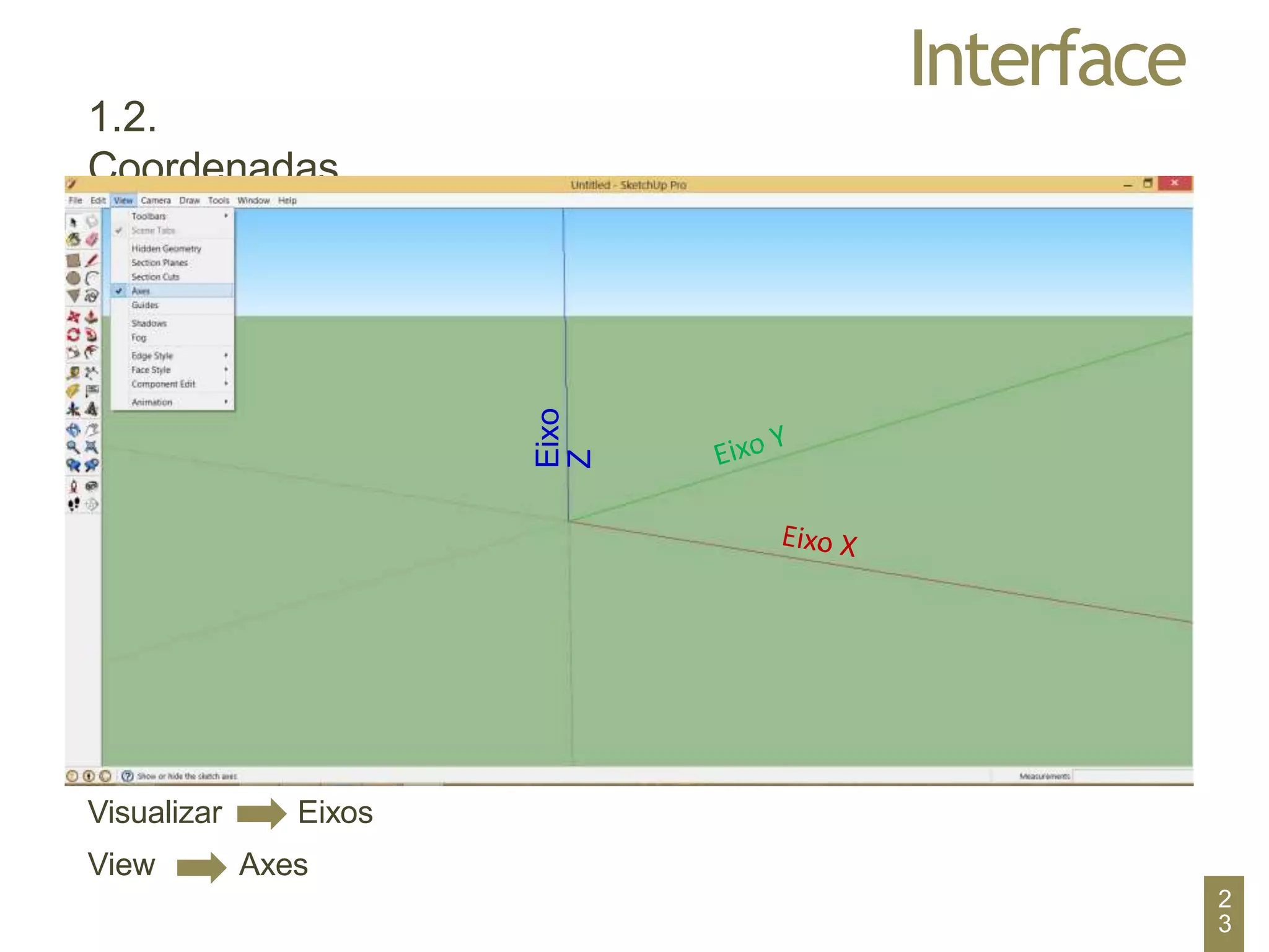 Interface
1.2.
Coordenadas
Visualizar
View
Eixos
Axes
Eixo
Z
2
3
 