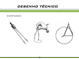 COMPASSO:
DESENHO TÉCNICO
 