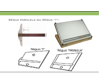 RÉGUA PARALELA OU RÉGUA “t”:
 