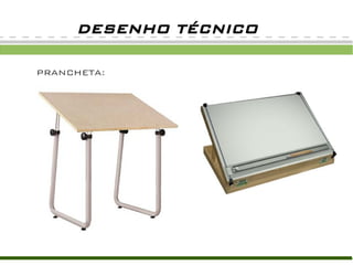 DESENHO TÉCNICO

PRANCHETA:
 