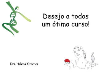 Dra. Helena Ximenes 
Desejo a todos 
um ótimo curso! 
