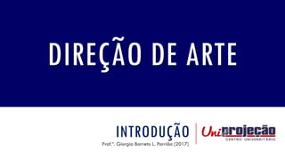 INTRODUÇÃOProf.ª. Giorgia Barreto L. Parrião [2017]
DIREÇÃO DE ARTE
 