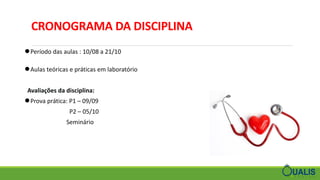 CRONOGRAMA DA DISCIPLINA
●Período das aulas : 10/08 a 21/10
●Aulas teóricas e práticas em laboratório
Avaliações da disciplina:
●Prova prática: P1 – 09/09
P2 – 05/10
Seminário
 
