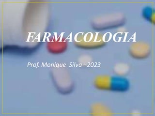 FARMACOLOGIA
Prof. Monique Silva –2023
 