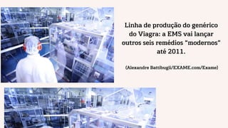 Linha de produção do genérico
do Viagra: a EMS vai lançar
outros seis remédios “modernos”
até 2011.
(Alexandre Battibugli/EXAME.com/Exame)
 