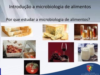 Introdução a microbiologia de alimentos
Por que estudar a microbiologia de alimentos?
 