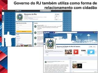 Governo do RJ também utiliza como forma de
                relacionamento com cidadão
 