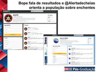 Bope fala de resultados e @Alertadecheias
     orienta a população sobre enchentes
 