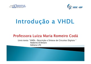 Livro texto: “VHDL- Descrição e Síntese de Circuitos Digitais “
Roberto D’Amore
Editora LTC
 