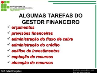 ALGUMAS TAREFAS DO GESTOR FINANCEIRO <ul><li>orçamentos </li></ul><ul><li>previsões financeiras  </li></ul><ul><li>adminis...