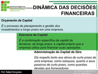 DINÂMICA DAS DECISÕES FINANCEIRAS  Orçamento de Capital É o processo de planejamento e gestão dos investimentos a longo pr...