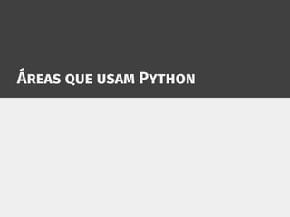 Áreas que usam Python
 
