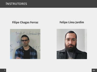Instrutores
Filipe Chagas Ferraz Felipe Lima Jardim
1 44
 