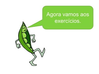 Agora vamos aos
exercícios.
 
