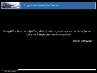 “ a logística tem por objetivo, dentre outros promover a coordenação de todos os integrantes de uma equipe ”.. Muito Obrigado! 