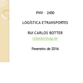 PNV – 2450
LOGÍSTICA ETRANSPORTES
RUI CARLOS BOTTER
rcbotter@usp.br
Fevereiro de 2016
 
