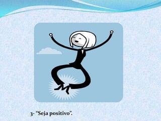 3- “Seja positivo”.
 