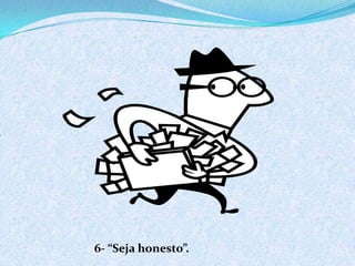 6- “Seja honesto”.
 