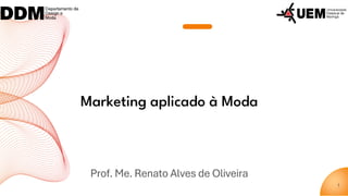 Marketing aplicado à Moda
Prof. Me. Renato Alves de Oliveira
1
 
