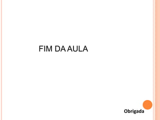 FIM DA AULA
Obrigada
 