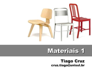 Materiais 1
      Tiago Cruz
 cruz.tiago@unisul.br
 