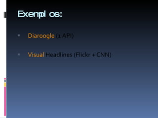 Exemplos: Diaroogle  (1 API) Visual  Headlines (Flickr + CNN) 
