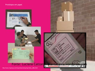 Protótipos em papel http://www.nngroup.com/reports/prototyping/video_stills.html Fonte: Luciana Cattony – plantabaixa.wordpress.com 