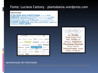 Apresentação da informação Existem maneiras visuais e mais amigáveis para se transmitir uma informação. Fonte: Luciana Cattony – plantabaixa.wordpress.com 