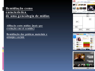 Remidiação como característica  de uma genealogia de mídias Afiliação entre mídias (mais que evolução em só sentido) Remidiação das práticas materiais e arranjos sociais 