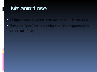 Metamorfose O hipertexto está em constante transformação Desde a “cor” do link visitado até a organização dos conteúdos.  