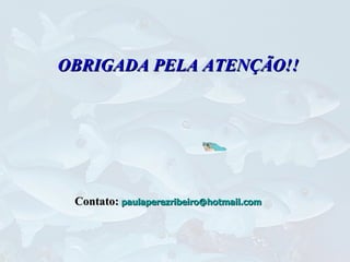 OBRIGADA PELA ATENÇÃO!! Contato:   [email_address] 