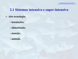 Alta tecnologia: - instalações; - alimentação; - manejo; - animais. 2.1 Sistemas intensivo e super-intensivo SISTEMAS DE CULTIVO 