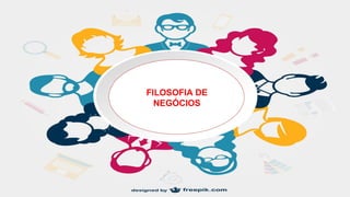 FILOSOFIA DE
NEGÓCIOS
 