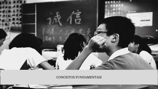 CONCEITOS FUNDAMENTAIS
 