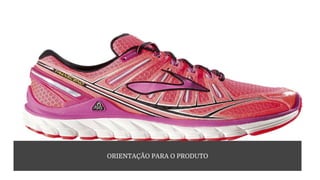 ORIENTAÇÃO PARA O PRODUTO
 