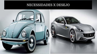 NECESSIDADES X DESEJO
 