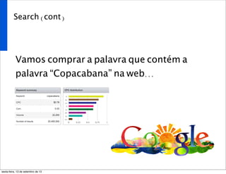 Search (cont)
Vamos comprar a palavra que contém a
palavra “Copacabana” na web...
sexta-feira, 13 de setembro de 13
 