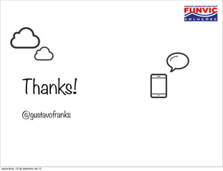 Thanks!
@gustavofranks
sexta-feira, 13 de setembro de 13
 