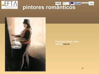 pintores românticos




           Francisco Goya, Auto-
           retrato,1790-1795




                                   28
 