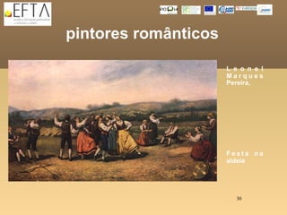 pintores românticos

                      L e o n e l
                      Marques
                      Pereira,




                      Festa na
                      aldeia




                         30
 