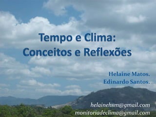 Helaine Matos.
         Edinardo Santos.


     helainehsm@gmail.com
monitoriadeclima@gmail.com
 