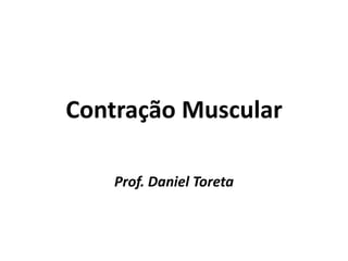Contração Muscular

    Prof. Daniel Toreta
 